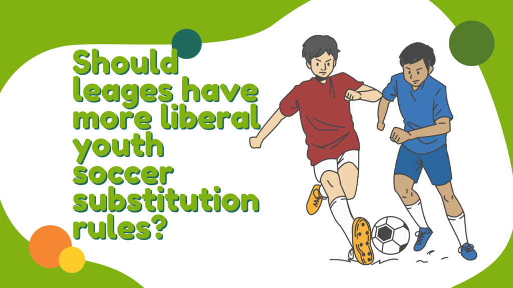 Should leages have more liberal youth soccer substitution rules?