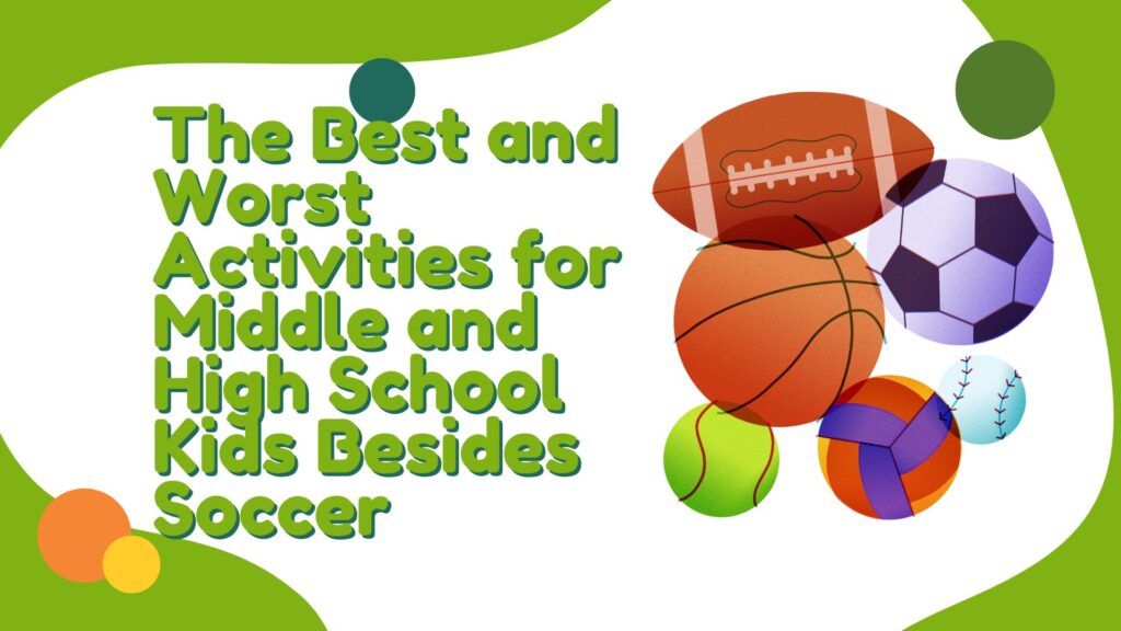 The Best and Worst Activities for Middle and High School Kids Besides Soccer