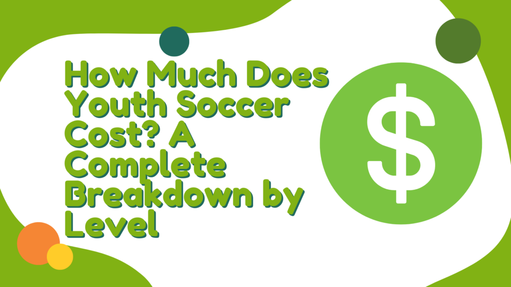 How Much Does Youth Soccer Cost? A Complete Breakdown by Level